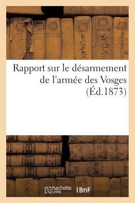 Cover for Sans Auteur · Rapport Sur Le Desarmement de l'Armee Des Vosges (Paperback Book) (2016)