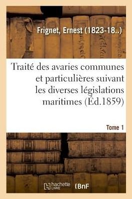 Cover for Ernest Frignet · Traite Des Avaries Communes Et Particulieres Suivant Les Diverses Legislations Maritimes. Tome 1 (Paperback Book) (2018)