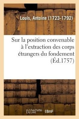Cover for Antoine Louis · Dissertation Chirurgicale Sur La Position Convenable A l'Extraction Des Corps Etrangers Du Fondement (Paperback Book) (2018)