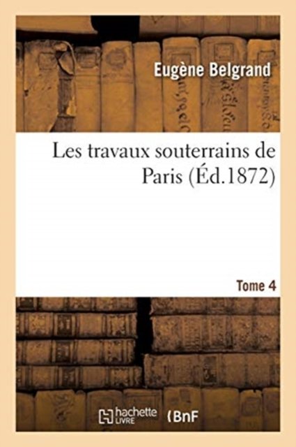 Cover for Eugène Belgrand · Les Travaux Souterrains de Paris. Tome 4 (Paperback Book) (2020)