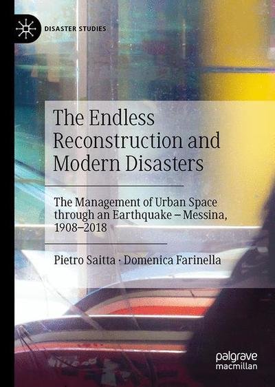 Cover for Domenica Farinella · The Endless Reconstruction and Modern Disasters: The Management of Urban Space Through an Earthquake – Messina, 1908–2018 (Hardcover Book) [2019 edition] (2019)