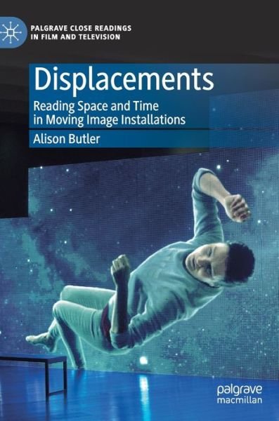 Cover for Alison Butler · Displacements: Reading Space and Time in Moving Image Installations - Palgrave Close Readings in Film and Television (Hardcover Book) [2019 edition] (2019)