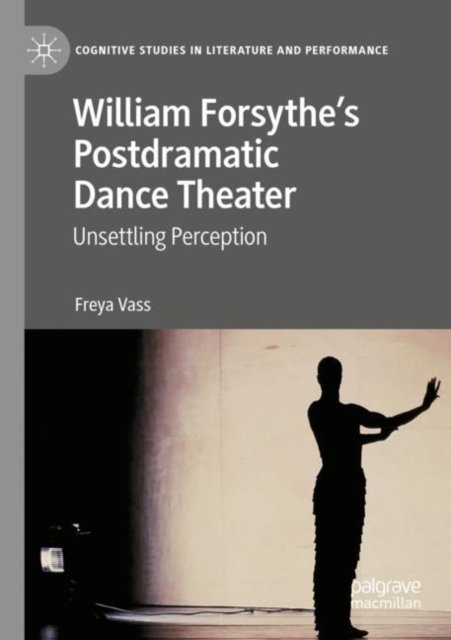 Cover for Freya Vass · William Forsythe’s Postdramatic Dance Theater: Unsettling Perception - Cognitive Studies in Literature and Performance (Paperback Book) [2023 edition] (2024)