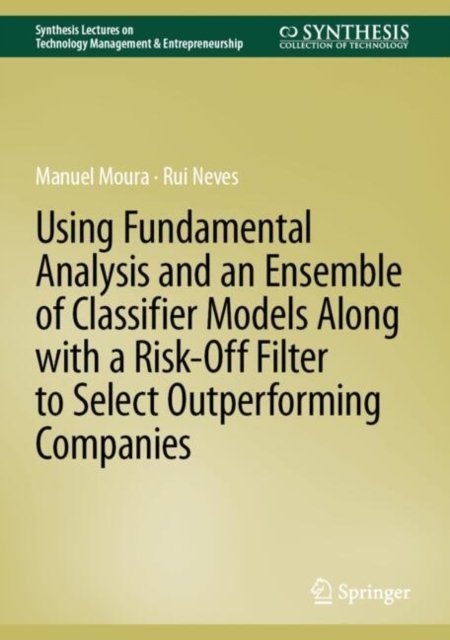 Cover for Manuel Moura · Using Fundamental Analysis and an Ensemble of Classifier Models Along with a Risk-Off Filter to Select Outperforming Companies - Synthesis Lectures on Technology Management &amp; Entrepreneurship (Hardcover Book) [2025 edition] (2024)