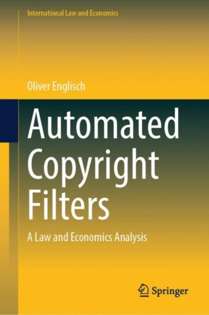 Cover for Oliver Englisch · Automated Copyright Filters: A Law and Economics Analysis - International Law and Economics (Hardcover Book) (2025)
