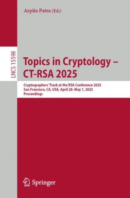 Cover for Topics in Cryptology – CT-RSA 2025: Cryptographers’ Track at the RSA Conference 2025, San Francisco, CA, USA, April 28–May 1, 2025, Proceedings - Lecture Notes in Computer Science (Paperback Book) (2025)