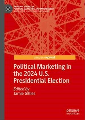 Cover for Jamie Gillies · Political Marketing in the 2024 U.S. Presidential Election - Palgrave Studies in Political Marketing and Management (Hardcover Book) (2025)