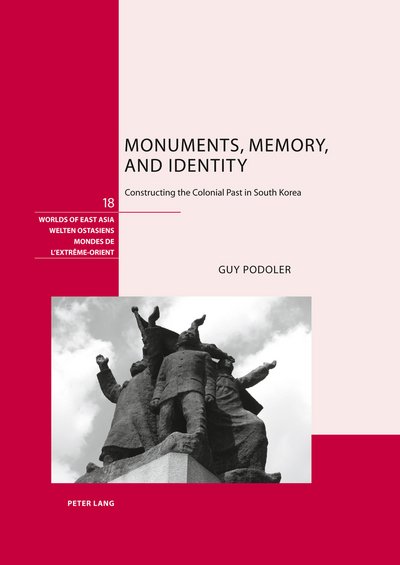 Cover for Guy Podoler · Monuments, Memory, and Identity: Constructing the Colonial Past in South Korea - Welten Ostasiens / Worlds of East Asia / Mondes de l'Extreme-Orient (Hardcover Book) [New edition] (2011)