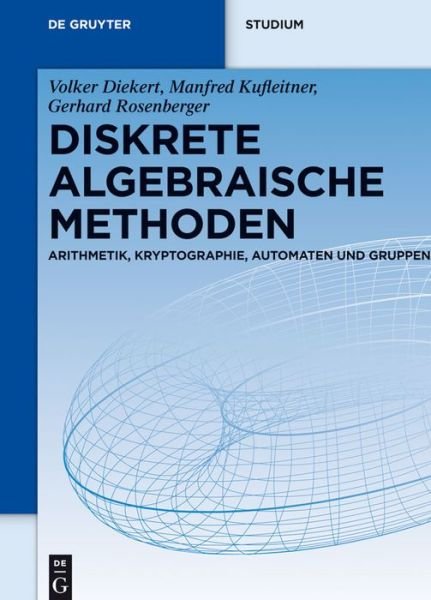 Cover for Volker Diekert · Diskrete Algebraische Methoden: Arithmetik, Kryptographie, Automaten Und Gruppen - de Gruyter Studium (Hardcover Book) [German edition] (2013)