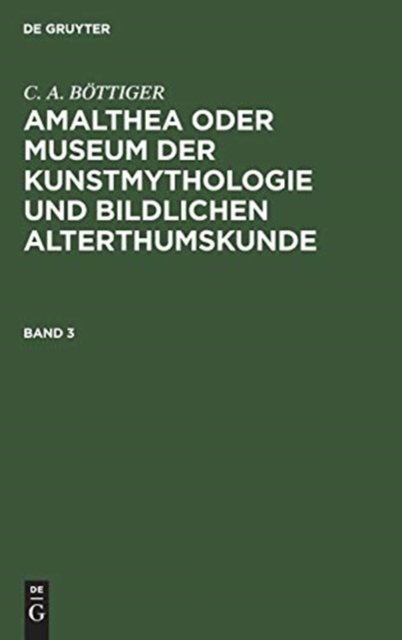 Cover for C a Bottiger · Amalthea oder Museum der Kunstmythologie und bildlichen Alterthumskunde (Hardcover Book) [Reprint 2018 edition] (1901)