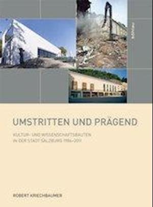 Cover for Univ.-Prof. Mag. Dr. Robert Kriechbaumer · Umstritten und pragend: Kultur- und Wissenschaftsbauten in der Stadt Salzburg 1986-2011 - Schriftenreihe des Forschungsinstituts fur politisch-historische Studien der Dr. Wilfried-Haslauer-Bibliothek (Hardcover Book) [Aufl. edition] (2012)