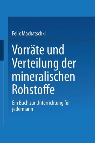 Cover for Felix Machatschki · Vorrate Und Verteilung Der Mineralischen Rohstoffe: Ein Buch Zur Unterrichtung Fur Jedermann (Paperback Book) [1948 edition] (1948)