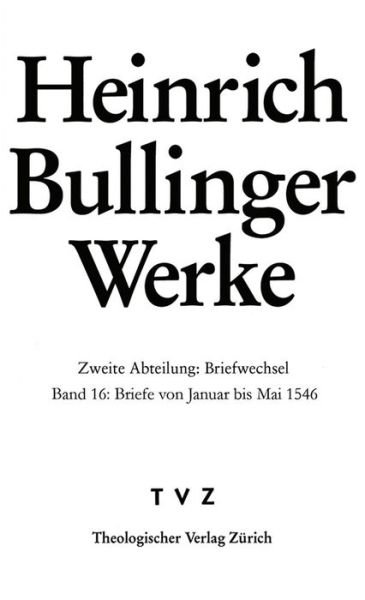 Cover for Heinrich Bullinger · Heinrich Bullinger: Werke: Abt. 2: Briefwechsel. Bd. 16: Briefe Von Januar Bis Mai 1546 (Hardcover Book) [German, Bilingual edition] (2014)
