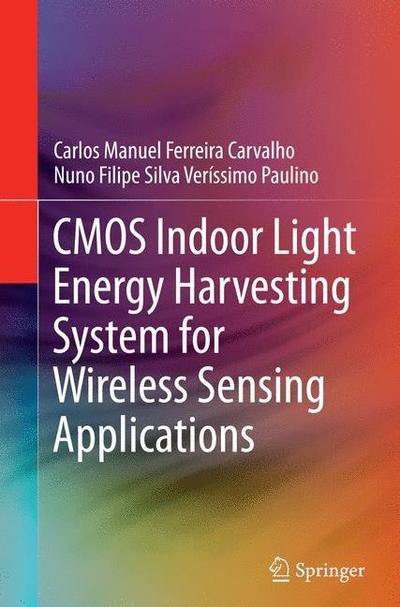 Cover for Carlos Manuel Ferreira Carvalho · CMOS Indoor Light Energy Harvesting System for Wireless Sensing Applications (Paperback Book) [Softcover reprint of the original 1st ed. 2016 edition] (2016)