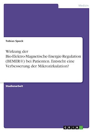 Cover for Tobias Speck · Wirkung der Bio-Elektro-Magnetische-Energie-Regulation (BEMER (R)) bei Patienten. Entsteht eine Verbesserung der Mikrozirkulation? (Paperback Book) (2021)