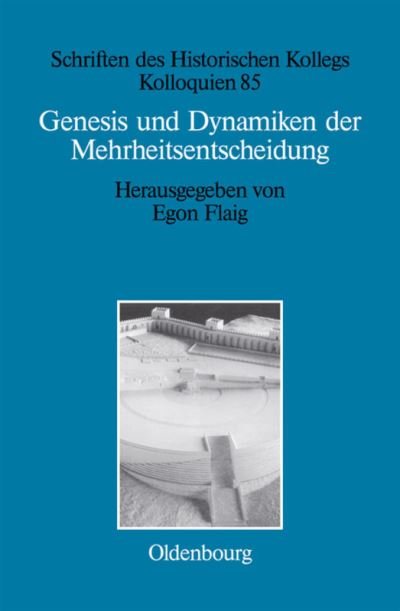 Cover for Egon Flaig · Genesis und Dynamiken der Mehrheitsentscheidung - Schriften Des Historischen Kollegs (Hardcover Book) (2013)