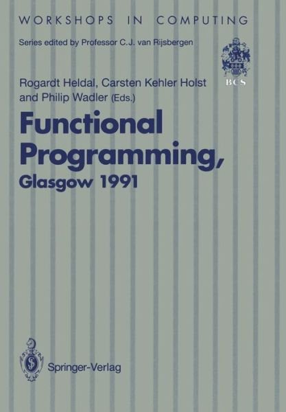 Cover for Rogardt Heldal · Functional Programming, Glasgow 1991: Proceedings of the 1991 Glasgow Workshop on Functional Programming, Portree, Isle of Skye, 12–14 August 1991 - Workshops in Computing (Paperback Book) [Softcover reprint of the original 1st ed. 1992 edition] (1992)