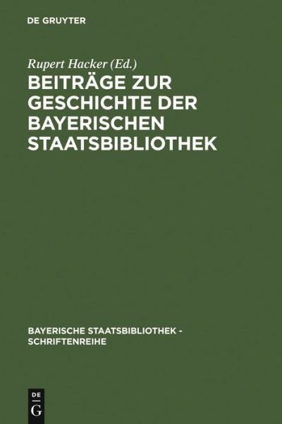 Cover for Rupert Hacker · Beitrage Zur Geschichte Der Bayerischen Staatsbibliothek - Bayerische Staatsbibliothek - Schriftenreihe (Hardcover Book) [Reprint 2010 edition] (2000)