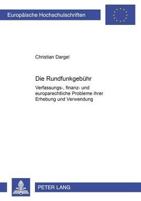 Cover for Christian Dargel · Die Rundfunkgebuehr: Verfassungs-, Finanz- Und Europarechtliche Probleme Ihrer Erhebung Und Verwendung - Europaeische Hochschulschriften Recht (Paperback Book) (2001)