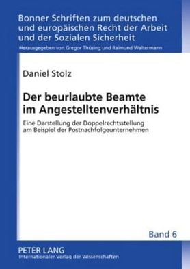 Cover for Daniel Stolz · Der Beurlaubte Beamte Im Angestelltenverhaeltnis: Eine Darstellung Der Doppelrechtsstellung Am Beispiel Der Postnachfolgeunternehmen - Bonner Schriften Zum Deutschen Und Europaeischen Recht der A (Hardcover Book) [German edition] (2010)