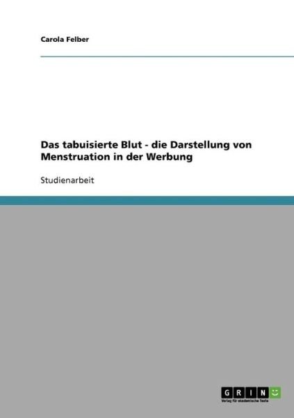 Cover for Carola Felber · Das tabuisierte Blut - die Darstellung von Menstruation in der Werbung (Paperback Book) [German edition] (2007)