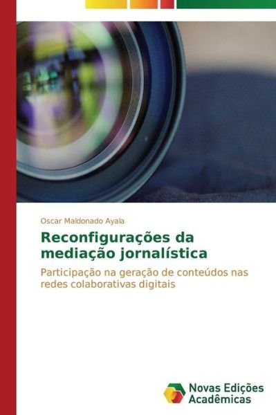Cover for Oscar Maldonado Ayala · Reconfigurações Da Mediação Jornalística: Participação Na Geração De Conteúdos Nas Redes Colaborativas Digitais (Paperback Book) [Portuguese edition] (2014)