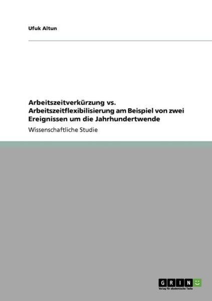Cover for Ufuk Altun · Arbeitszeitverkurzung vs. Arbeitszeitflexibilisierung am Beispiel von zwei Ereignissen um die Jahrhundertwende (Paperback Book) [German edition] (2008)