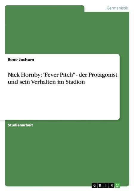 Cover for Rene Jochum · Nick Hornby: Fever Pitch - der Protagonist und sein Verhalten im Stadion (Paperback Book) [German edition] (2008)