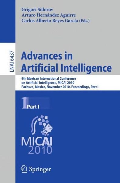 Cover for Grigori Sidorov · Advances in Artificial Intelligence: 9th Mexican International Conference on Artificial Intelligence, MICAI 2010, Pachuca, Mexico, November 8-13, 2010, Proceedings, Part I - Lecture Notes in Computer Science (Paperback Book) (2010)