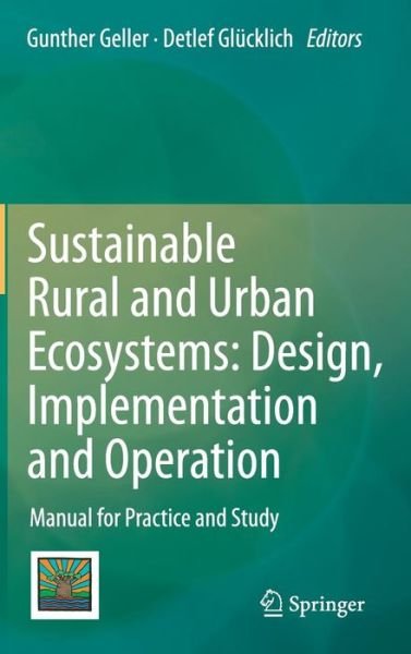 Cover for Gunther Geller · Sustainable Rural and Urban Ecosystems: Design, Implementation and Operation: Manual for Practice and Study (Hardcover Book) [2012 edition] (2012)