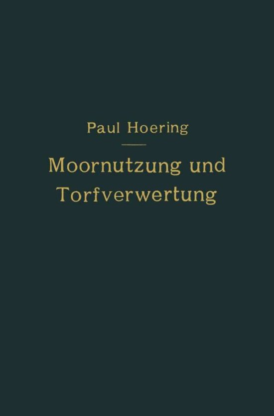 Cover for Paul Hoering · Moornutzung Und Torfverwertung Mit Besonderer Berucksichtigung Der Trockendestillation: Anastatischer Neudruck 1921 (Paperback Book) [Softcover Reprint of the Original 1st 1915 edition] (1915)