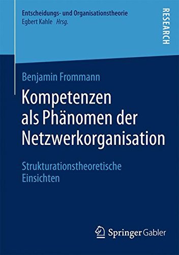 Cover for Benjamin Frommann · Kompetenzen ALS Phanomen Der Netzwerkorganisation: Strukturationstheoretische Einsichten - Entscheidungs- Und Organisationstheorie (Paperback Book) [2014 edition] (2014)