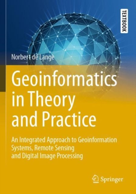 Cover for Norbert De Lange · Geoinformatics in Theory and Practice: An Integrated Approach to Geoinformation Systems, Remote Sensing and Digital Image Processing - Springer Textbooks in Earth Sciences, Geography and Environment (Paperback Book) [2023 edition] (2024)