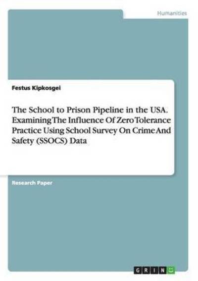 Cover for Festus Kipkosgei · The School to Prison Pipeline in the USA. Examining The Influence Of Zero Tolerance Practice Using School Survey On Crime And Safety (SSOCS) Data (Paperback Book) (2016)