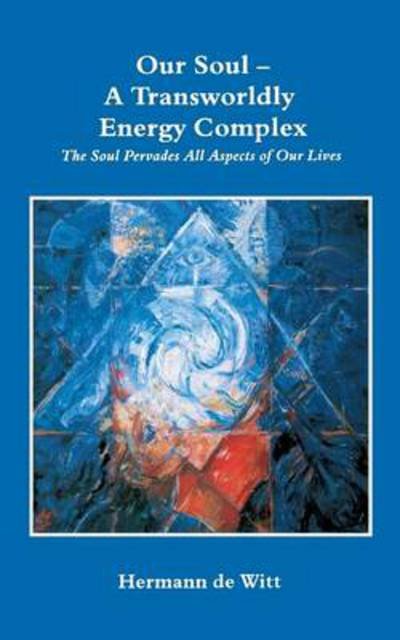 Cover for Hermann De Witt · Our Soul - A Transworldly Energy Complex: The Soul Pervades All Aspects of Our Lives (Paperback Book) (2013)