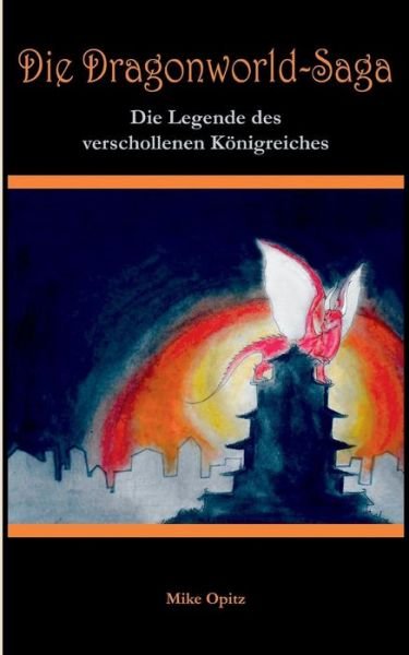 Cover for Mike Opitz · Die Dragonworld-Saga: Die Legende des verschollenen Koenigreiches (Paperback Book) [German edition] (2014)