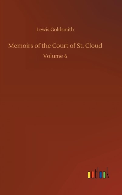 Cover for Lewis Goldsmith · Memoirs of the Court of St. Cloud: Volume 6 (Hardcover Book) (2020)