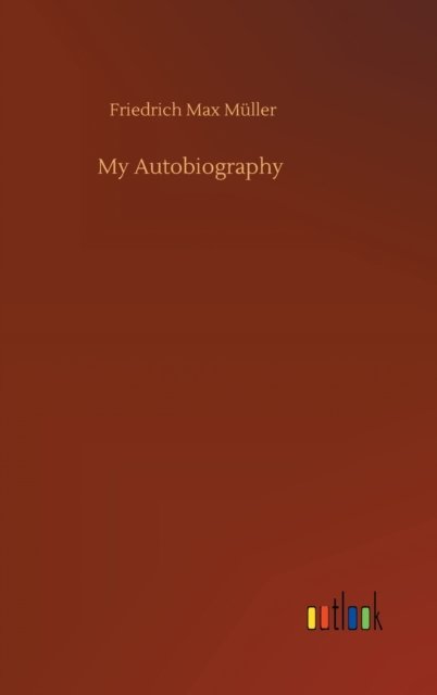 Cover for Friedrich Max Muller · My Autobiography (Hardcover Book) (2020)