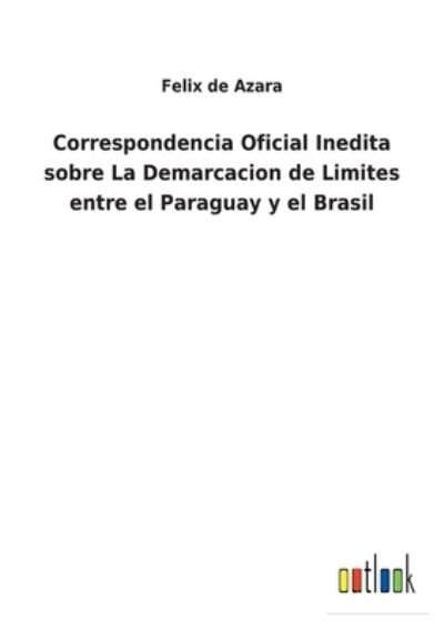Cover for Felix de Azara · Correspondencia Oficial Inedita sobre La Demarcacion de Limites entre el Paraguay y el Brasil (Paperback Book) (2022)