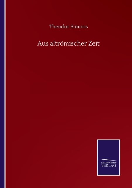 Cover for Theodor Simons · Aus altroemischer Zeit (Paperback Book) (2020)