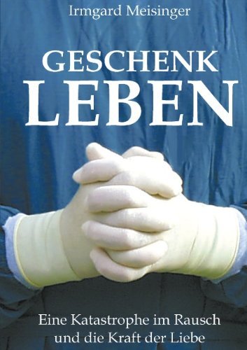 Cover for Irmgard Meisinger · Geschenk Leben: Eine Katastrophe im Rausch und die Kraft der Liebe (Paperback Book) [German edition] (2003)