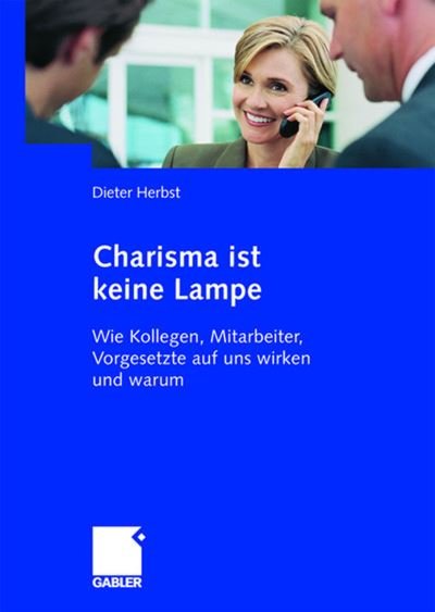 Cover for Dieter Herbst · Charisma Ist Keine Lampe: Wie Kollegen, Mitarbeiter, Vorgesetzte Auf Uns Wirken Und Warum (Paperback Book) [2008 edition] (2008)
