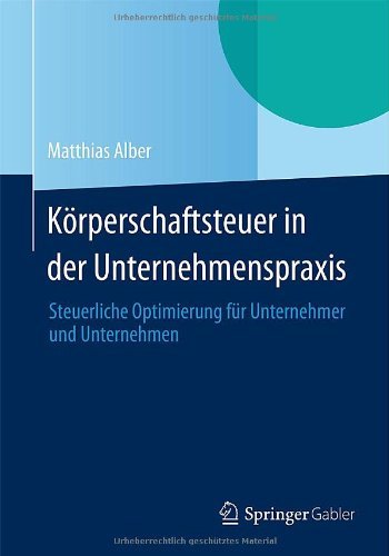 Cover for Matthias Alber · K rperschaftsteuer in Der Unternehmenspraxis: Steuerliche Optimierung F r Unternehmer Und Unternehmen (Paperback Book) [2014 edition] (2014)
