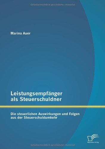 Cover for Marina Auer · Leistungsempfänger Als Steuerschuldner: Die Steuerlichen Auswirkungen Und Folgen Aus Der Steuerschuldumkehr (Paperback Book) [German edition] (2013)