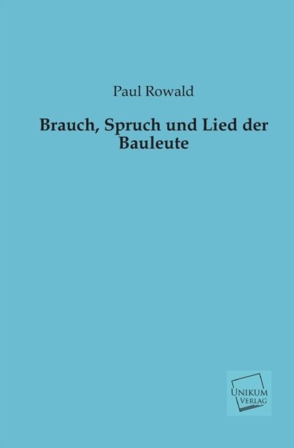 Cover for Paul Rowald · Brauch, Spruch Und Lied Der Bauleute (Paperback Book) [German edition] (2013)