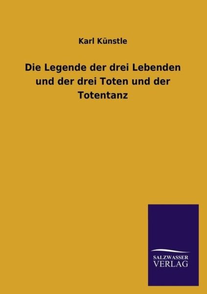 Cover for Karl Kunstle · Die Legende Der Drei Lebenden Und Der Drei Toten Und Der Totentanz (Paperback Book) [German edition] (2013)