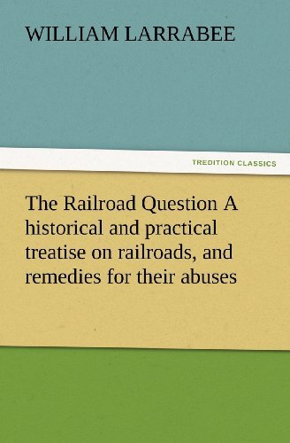 Cover for William Larrabee · The Railroad Question a Historical and Practical Treatise on Railroads, and Remedies for Their Abuses (Tredition Classics) (Paperback Book) (2012)