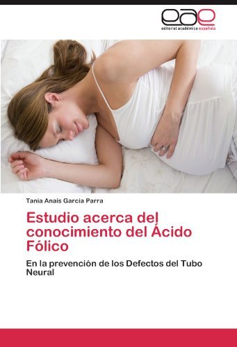 Cover for Tania Anaís García Parra · Estudio Acerca Del Conocimiento Del Ácido Fólico: en La Prevención De Los Defectos Del Tubo Neural (Paperback Book) [Spanish edition] (2012)