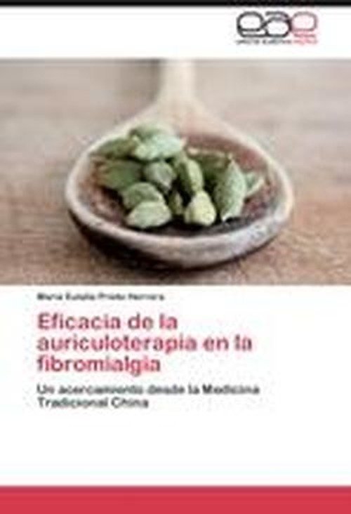 Cover for María Eulalia Prieto Herrera · Eficacia De La Auriculoterapia en La Fibromialgia: Un Acercamiento Desde La Medicina Tradicional China (Paperback Book) [Spanish edition] (2012)