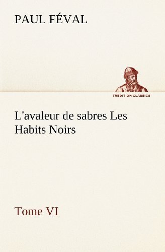 Cover for Paul Féval · L'avaleur De Sabres Les Habits Noirs Tome Vi (Tredition Classics) (French Edition) (Paperback Book) [French edition] (2012)